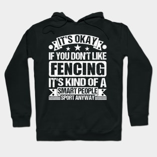 It's Okay If You Don't Like Fencing It's Kind Of A Smart People Sports Anyway Fencing Lover Hoodie